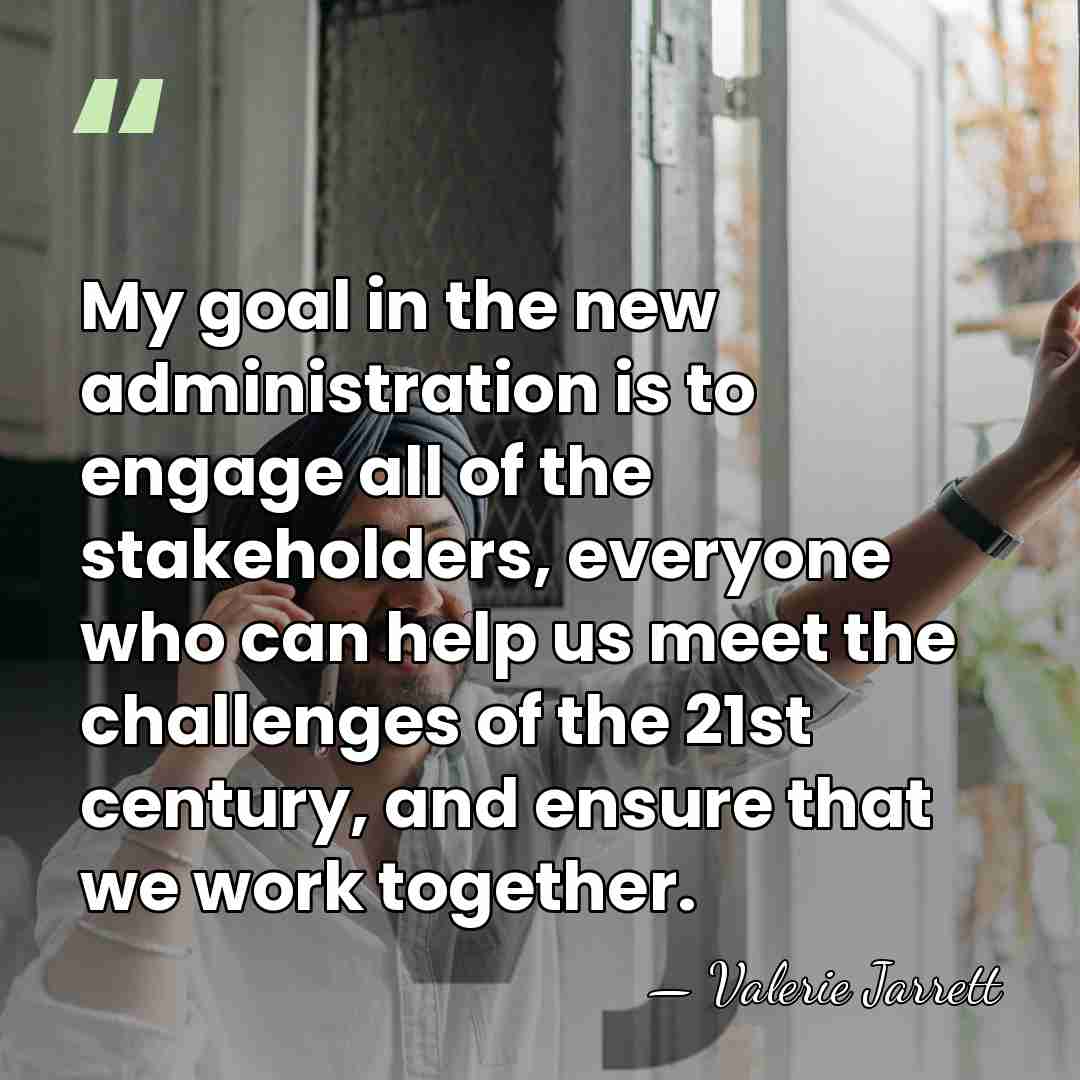 My goal in the new administration is to engage all of the&hellip; - Valerie Jarrett