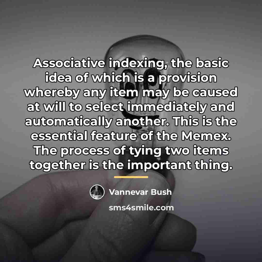 “Associative indexing, the basic idea of which is a provision…” quote by Vannevar Bush