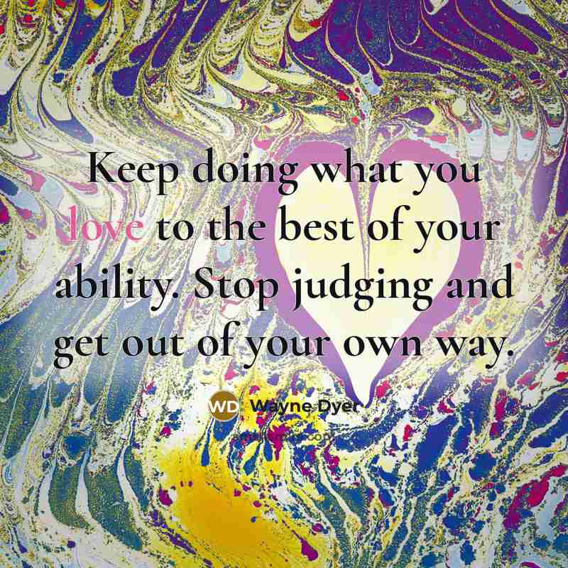 “Keep doing what you love to the best of your…” quote by Wayne Dyer