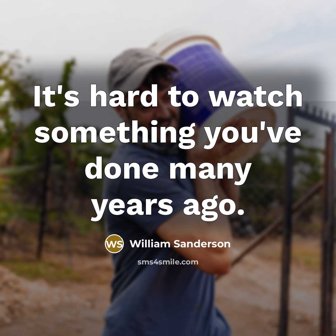 “It's hard to watch something you've done many years ago.…” quote by William Sanderson