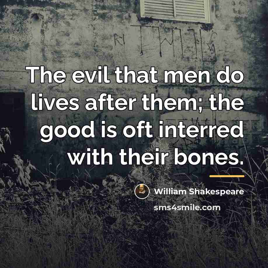 “The evil that men do lives after them; the good…” quote by William Shakespeare