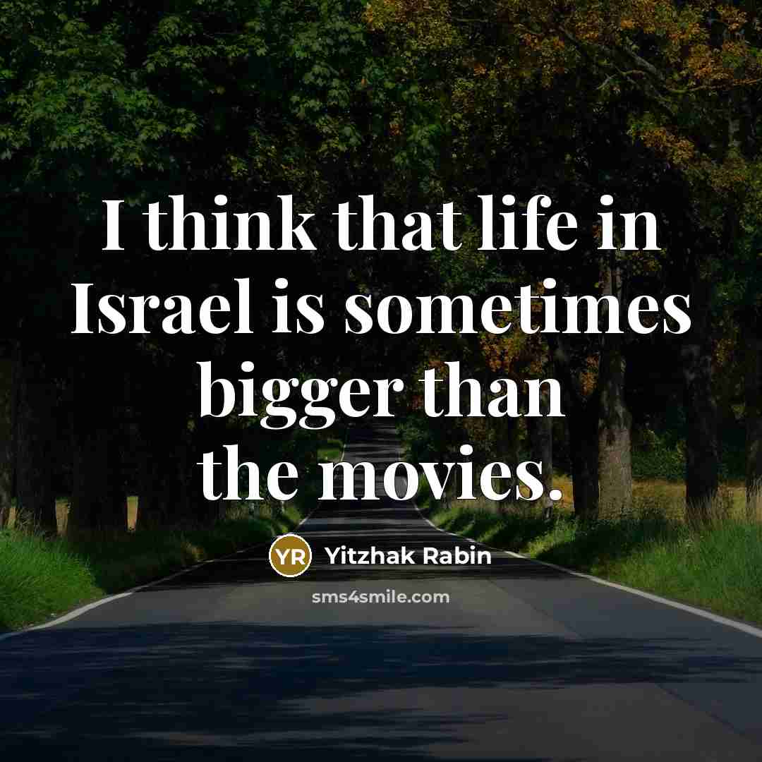 “I think that life in Israel is sometimes bigger than the movies.” quote by Yitzhak Rabin