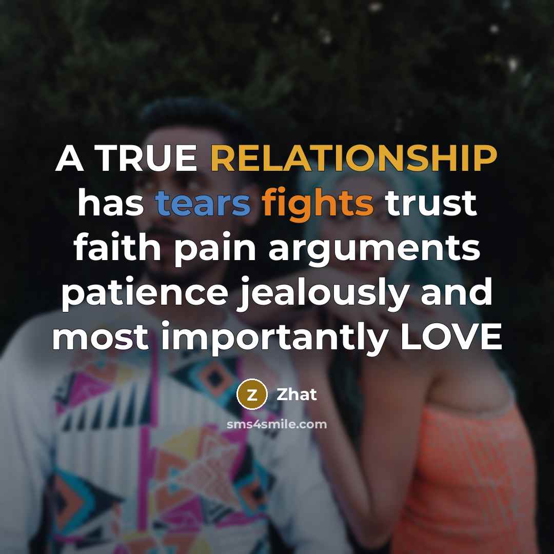 “A TRUE RELATIONSHIP has tears fights trust faith pain arguments patience jealously and most importantly LOVE” quote by Zhat