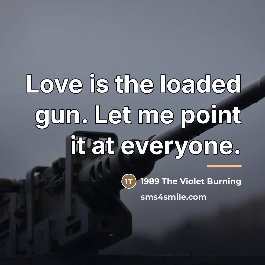 “Love is the loaded gun. Let me point it at…” quote by 1989 The Violet Burning