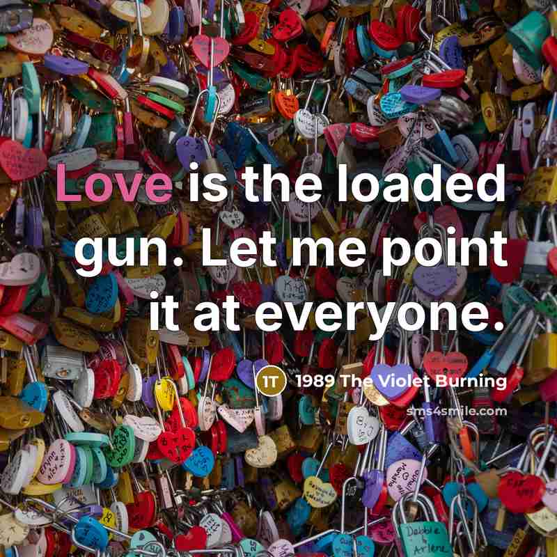 “Love is the loaded gun. Let me point it at everyone.” quote by 1989 The Violet Burning