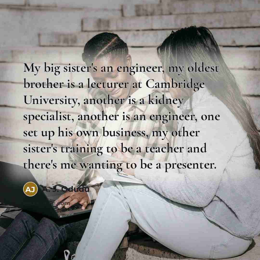 “My big sister's an engineer, my oldest brother is a…” quote by A. J. Odudu