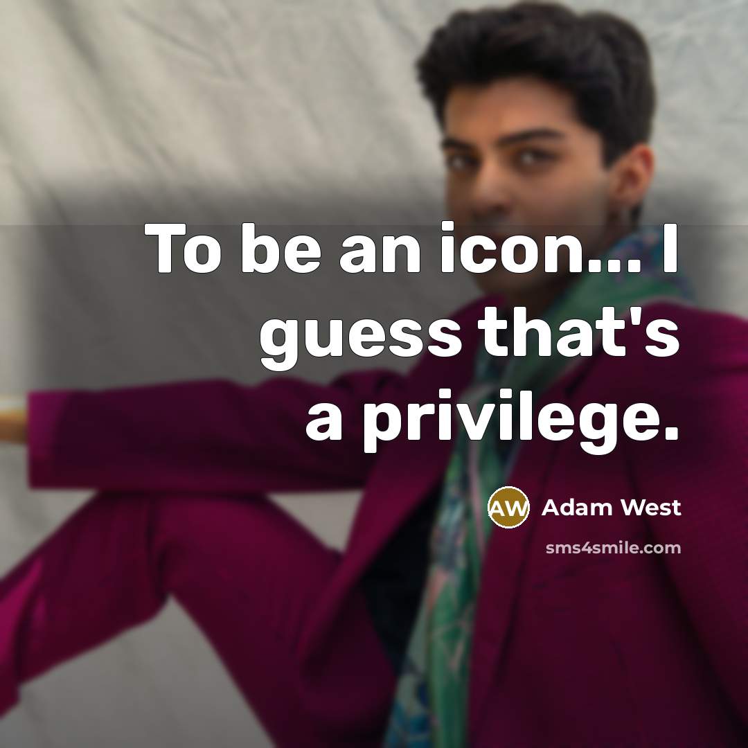 “To be an icon... I guess that's a privilege.…” quote by Adam West