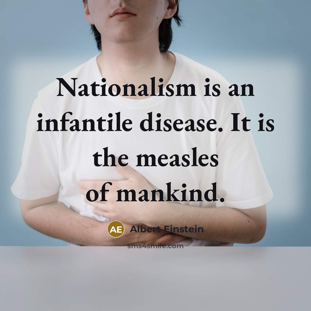 “Nationalism is an infantile disease. It is the measles of…” quote by Albert Einstein