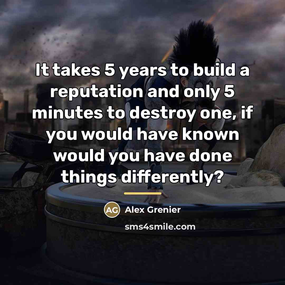 “It takes 5 years to build a reputation and only…” quote by Alex Grenier