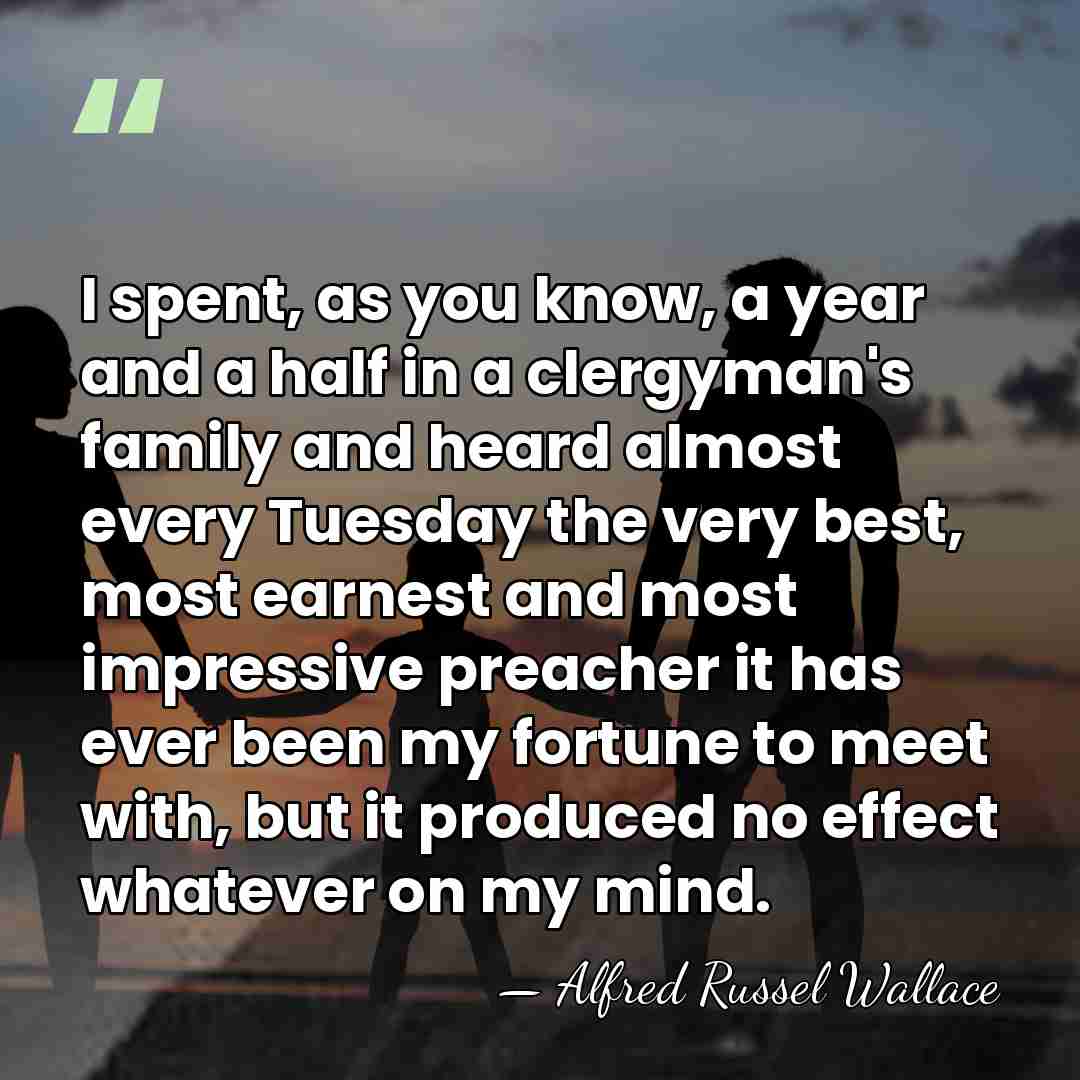 I spent, as you know, a year and a half in a&hellip; - Alfred Russel Wallace