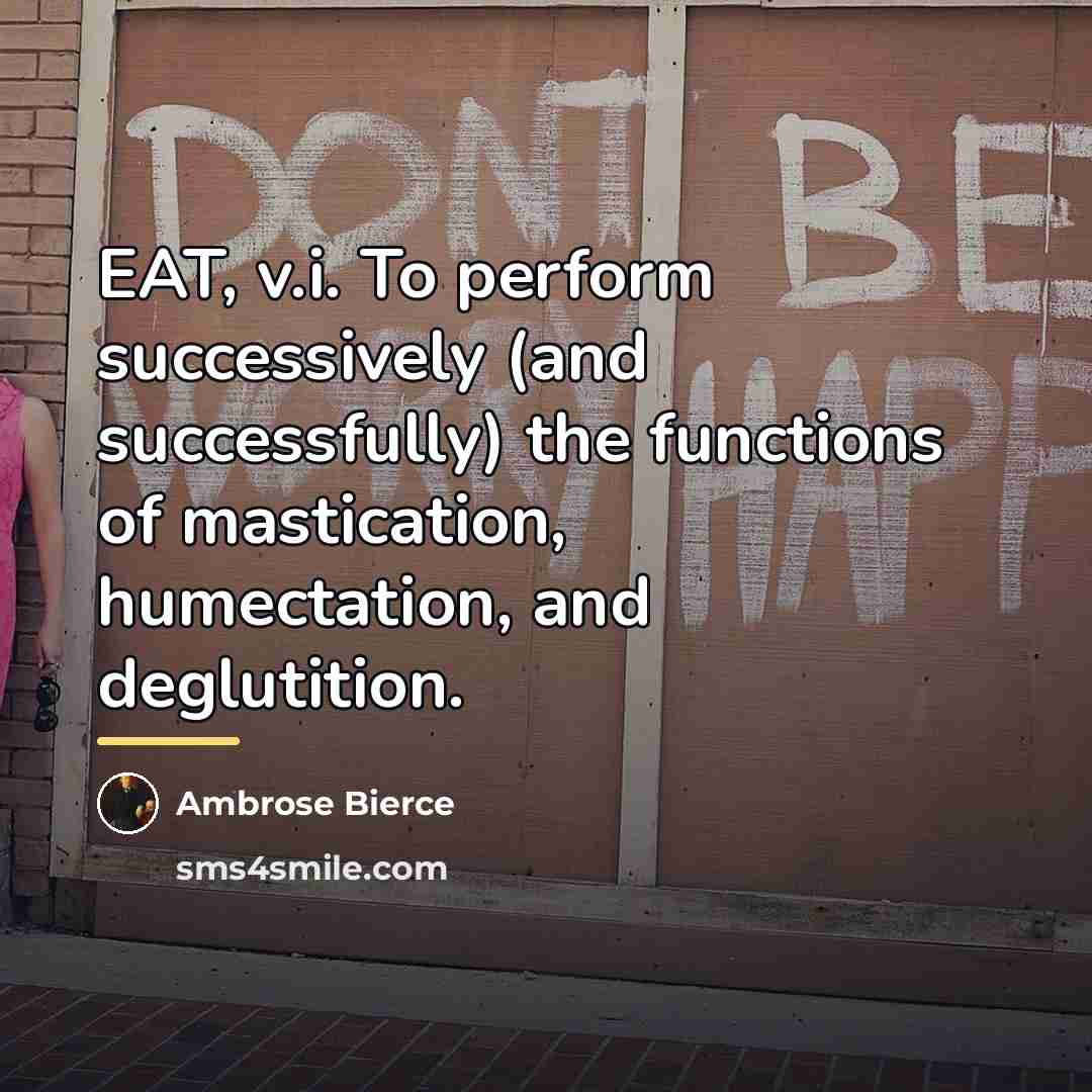 “EAT, v.i. To perform successively (and successfully) the functions of…” quote by Ambrose Bierce
