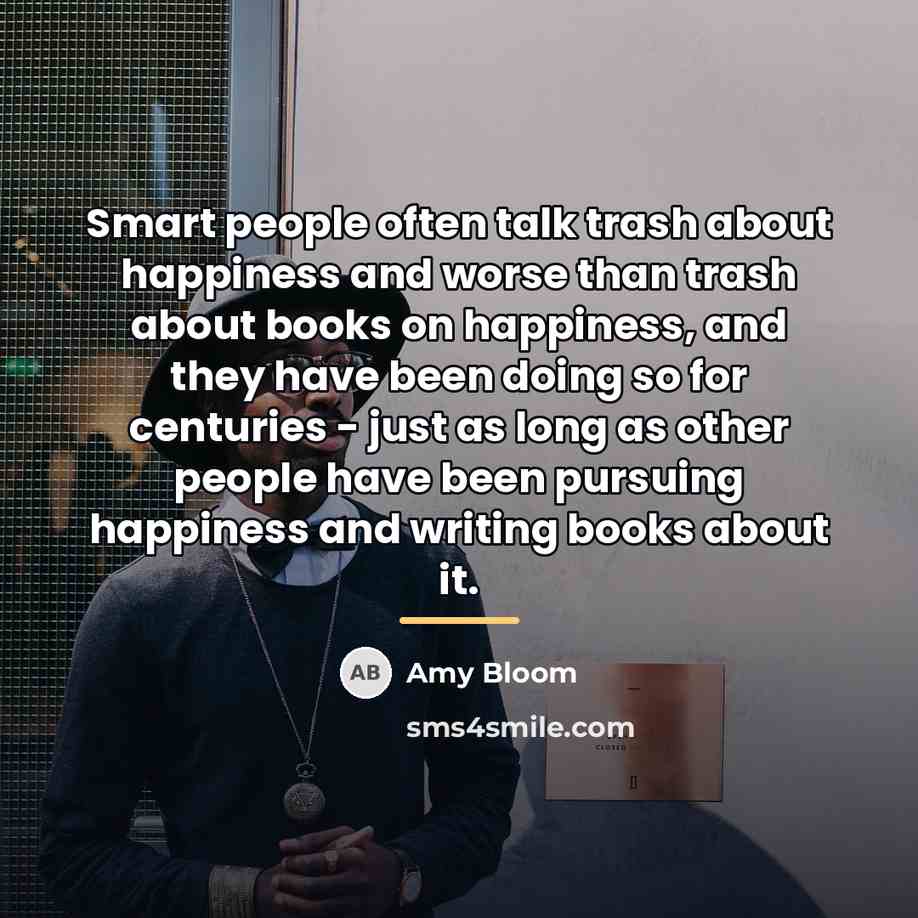 “Smart people often talk trash about happiness and worse than…” quote by Amy Bloom