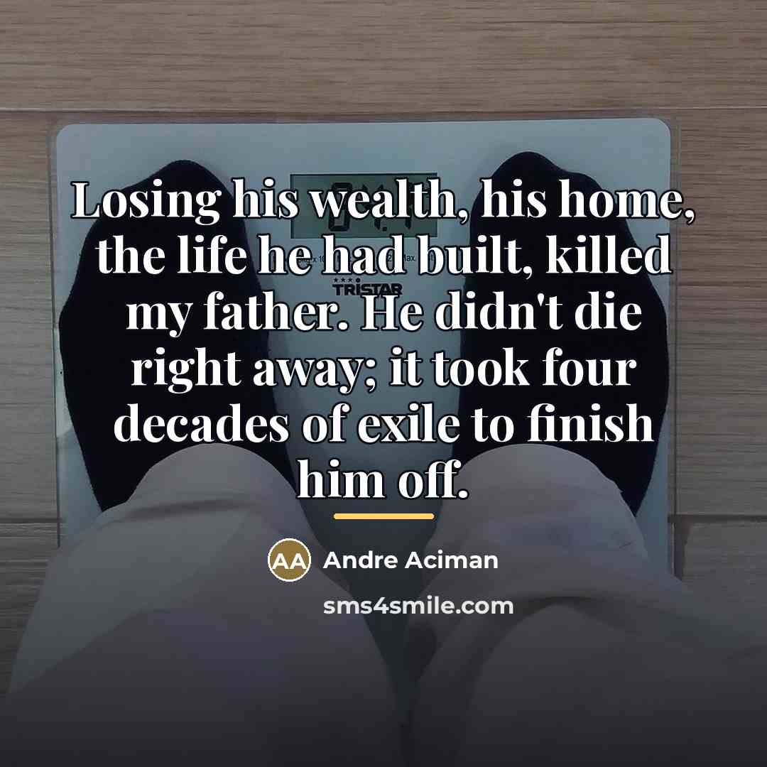 “Losing his wealth, his home, the life he had built,…” quote by Andre Aciman