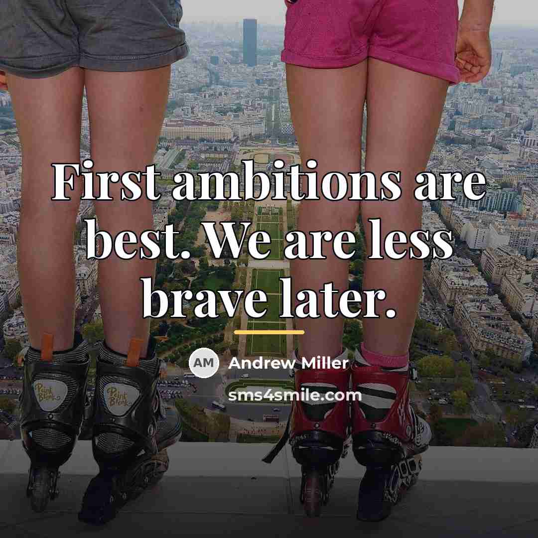 “First ambitions are best. We are less brave later.…” quote by Andrew Miller