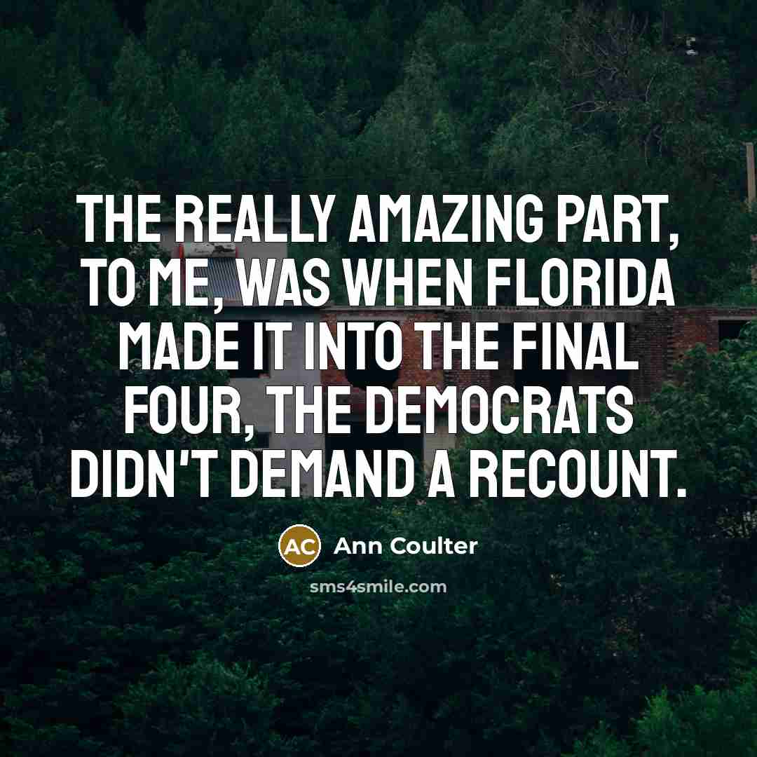 “The really amazing part, to me, was when Florida made…” quote by Ann Coulter