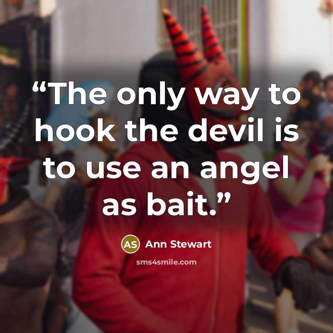“The only way to hook the devil is to use an angel as bait.” quote by Ann Stewart