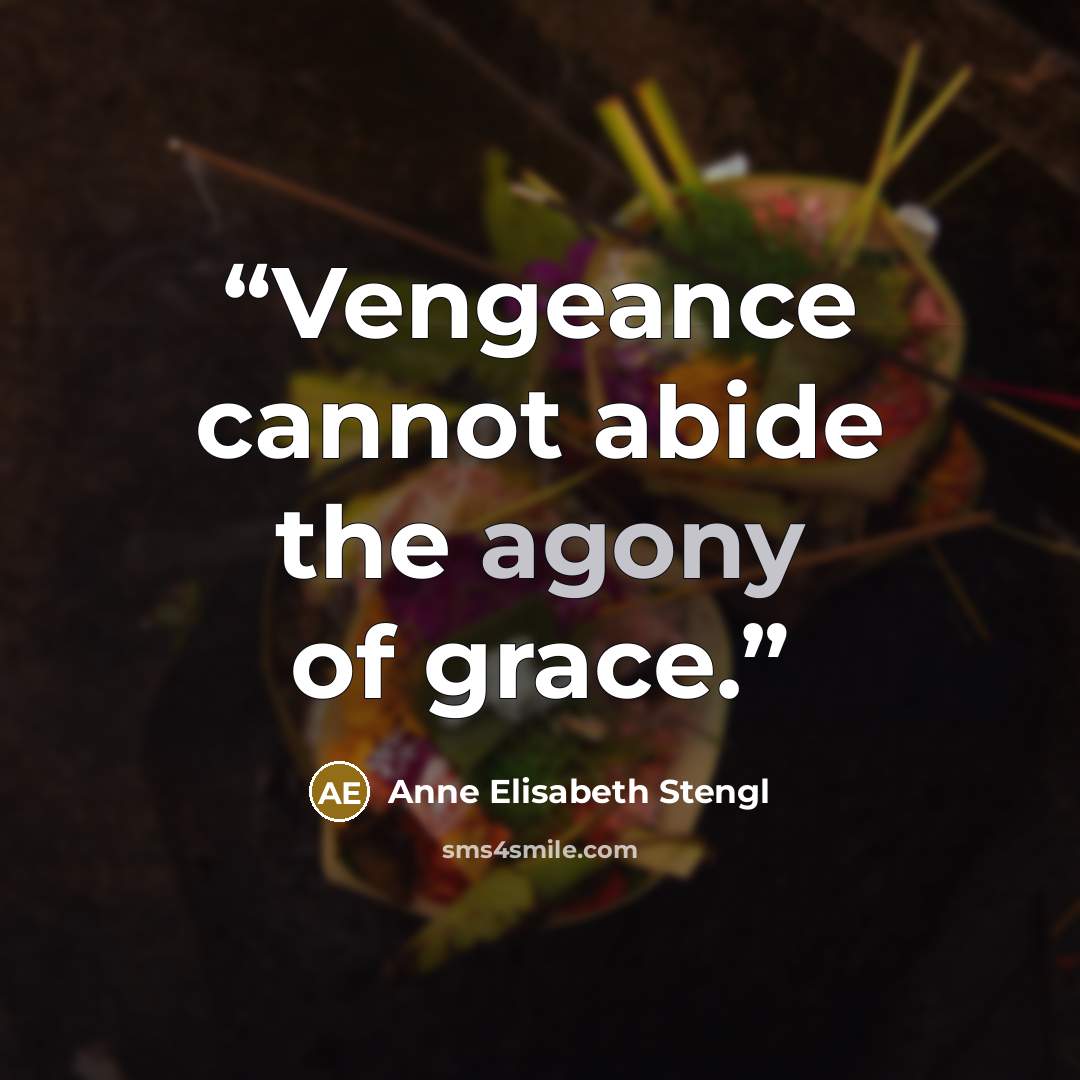 “Vengeance cannot abide the agony of grace.” quote by Anne Elisabeth Stengl