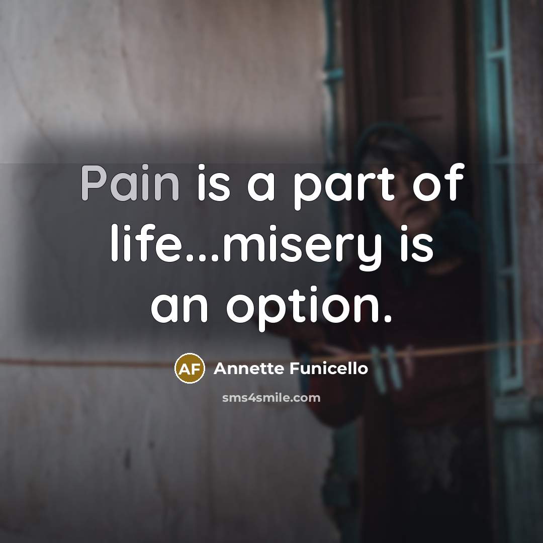 “Pain is a part of life...misery is an option.…” quote by Annette Funicello