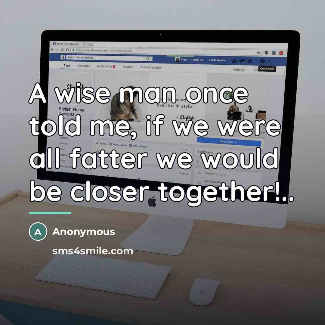 “A wise man once told me, if we were all…” quote by Anonymous