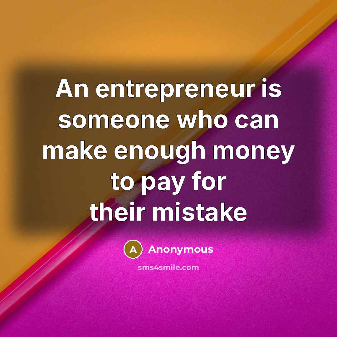 “An entrepreneur is someone who can make enough money to pay for their mistake” quote by Anonymous