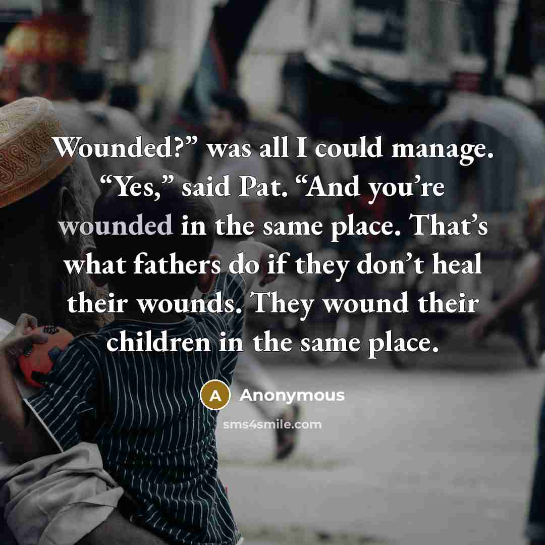 “Wounded?” was all I could manage. “Yes,” said Pat. “And…” quote by Anonymous