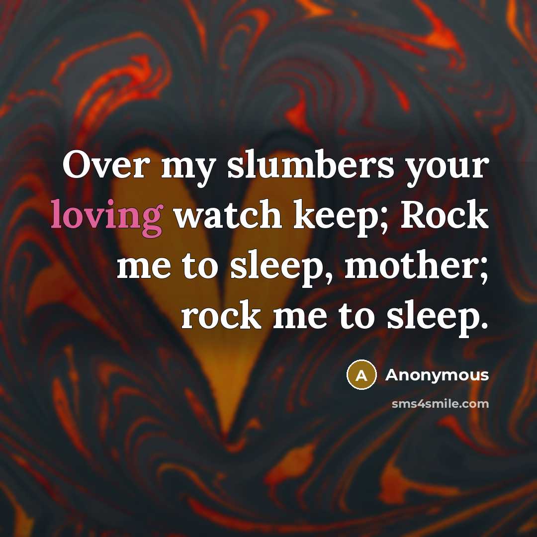 “Over my slumbers your loving watch keep; Rock me to sleep, mother; rock me to sleep.” quote by Anonymous