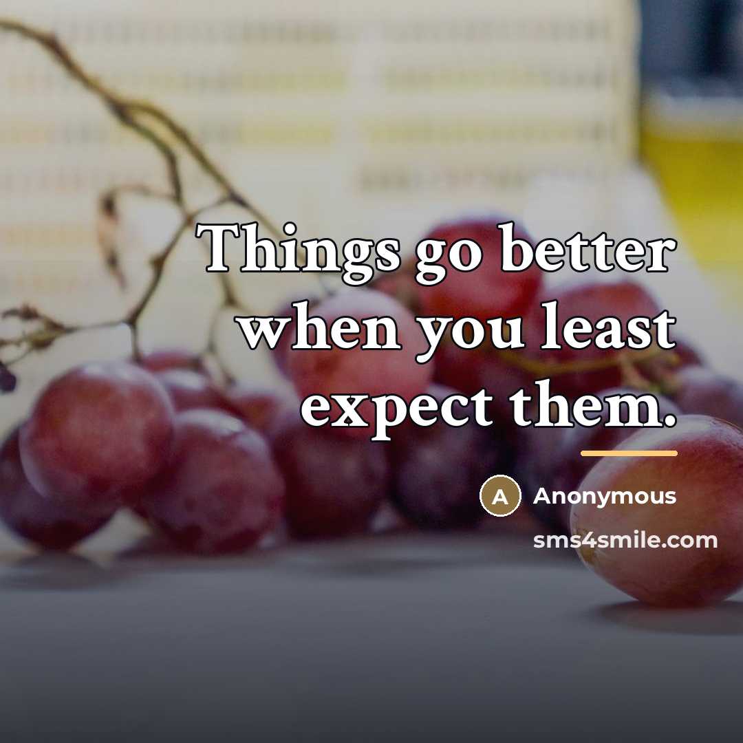 “Things go better when you least expect them.…” quote by Anonymous