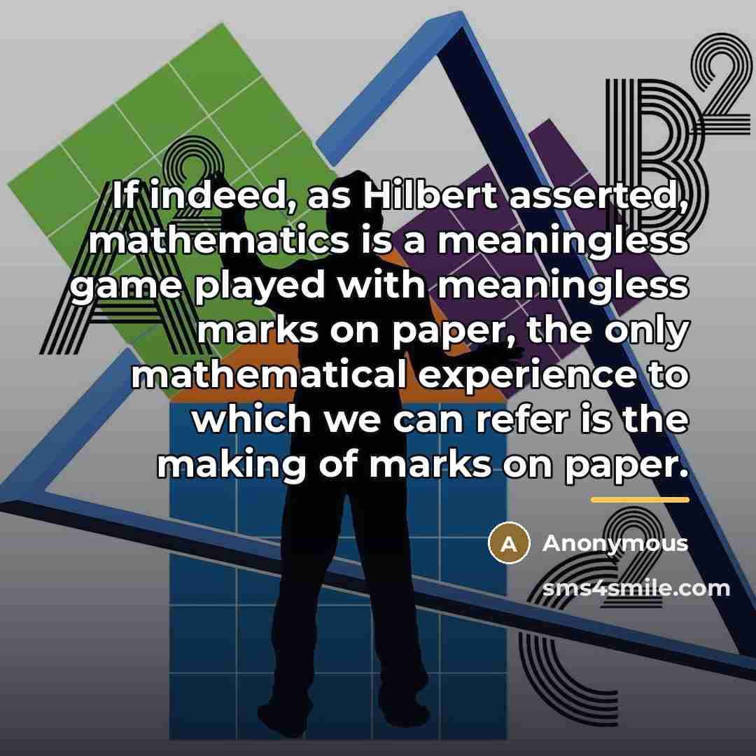“If indeed, as Hilbert asserted, mathematics is a meaningless game…” quote by Anonymous