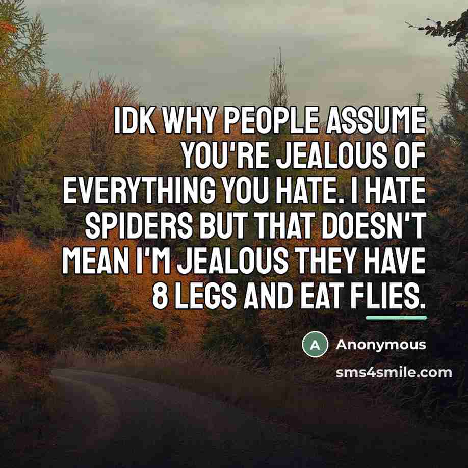 “Idk why people assume you're jealous of everything you hate.…” quote by Anonymous