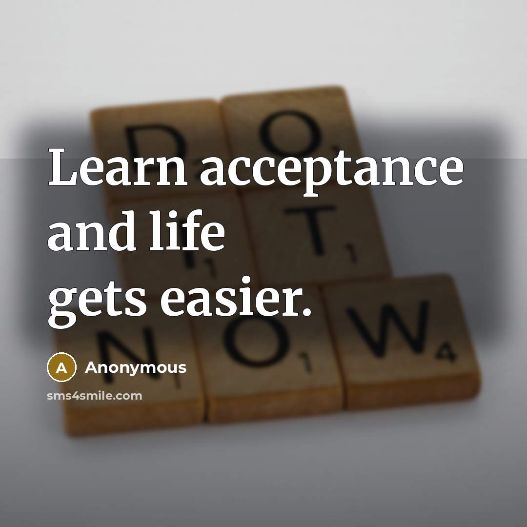 “Learn acceptance and life gets easier.” quote by Anonymous