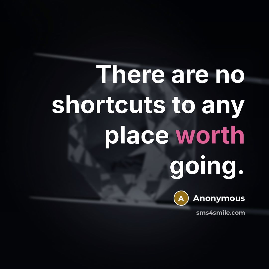 “There are no shortcuts to any place worth going.…” quote by Anonymous