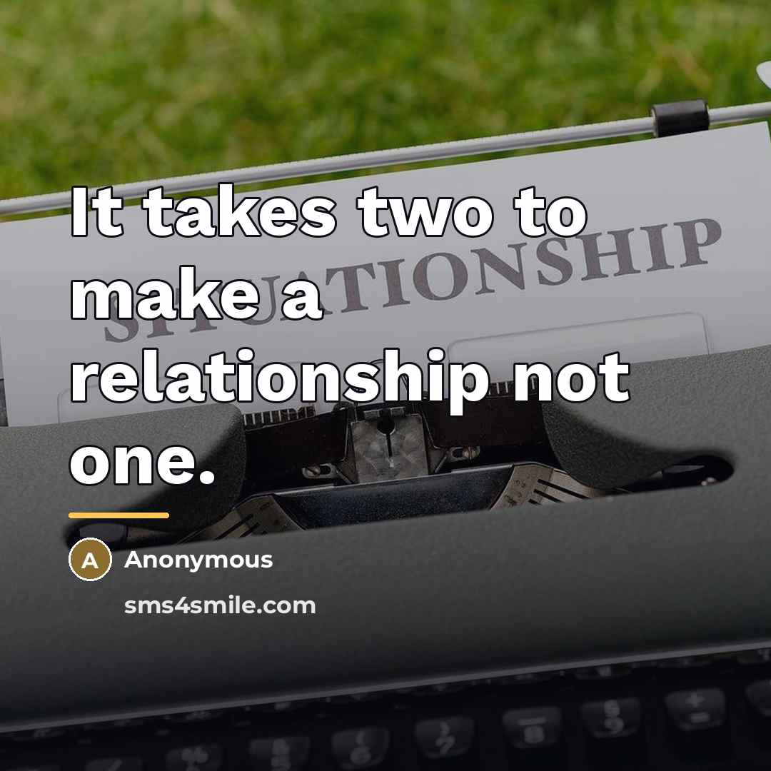“It takes two to make a relationship not one.…” quote by Anonymous
