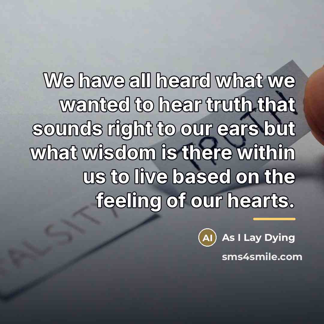 “We have all heard what we wanted to hear truth…” quote by As I Lay Dying