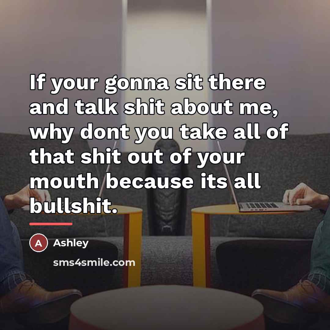 “If your gonna sit there and talk shit about me,…” quote by Ashley