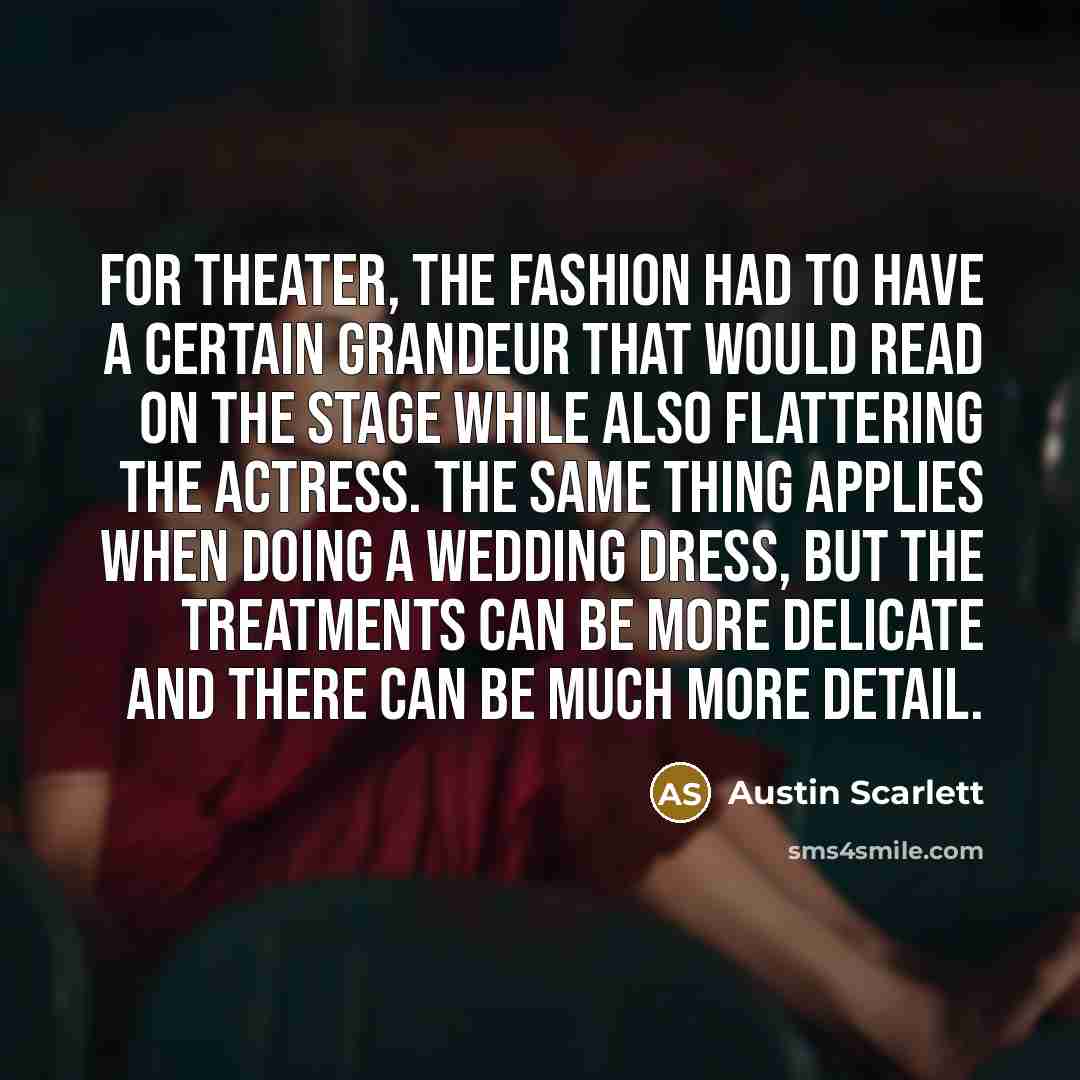 “For theater, the fashion had to have a certain grandeur…” quote by Austin Scarlett