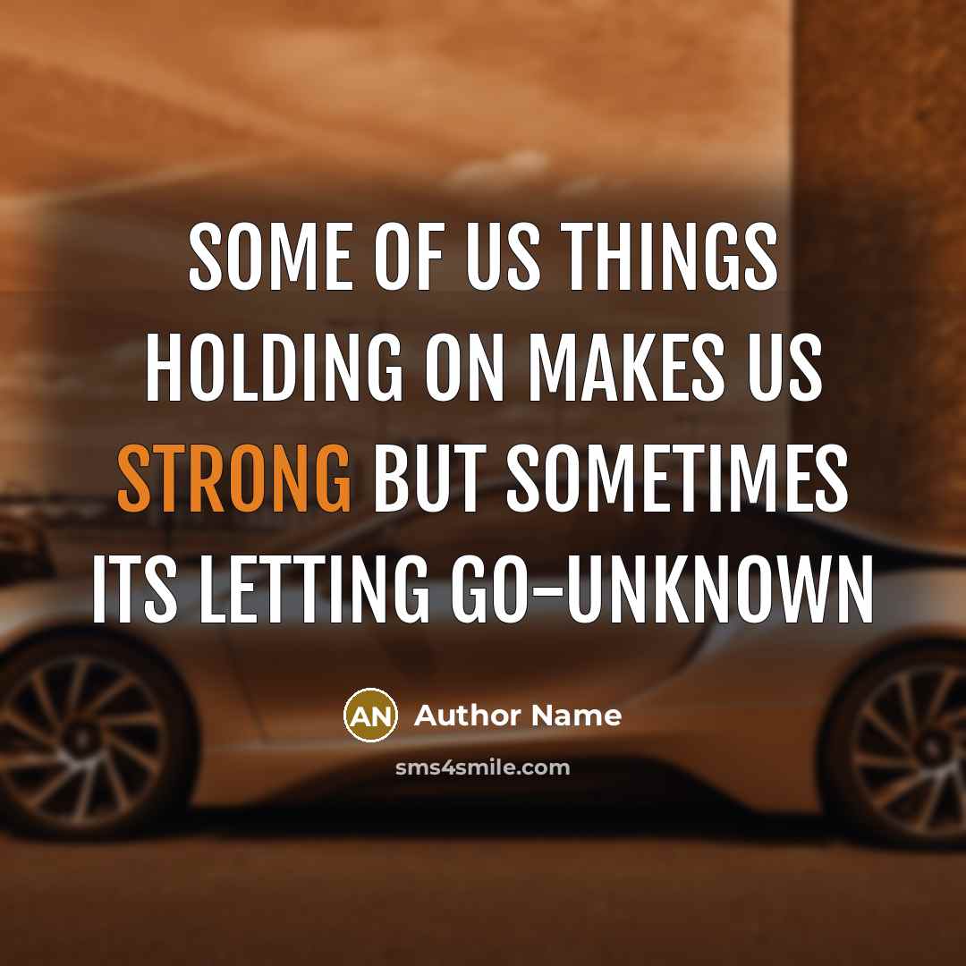 “Some of us things holding on makes us strong but sometimes its letting go-unknown” quote by Author Name