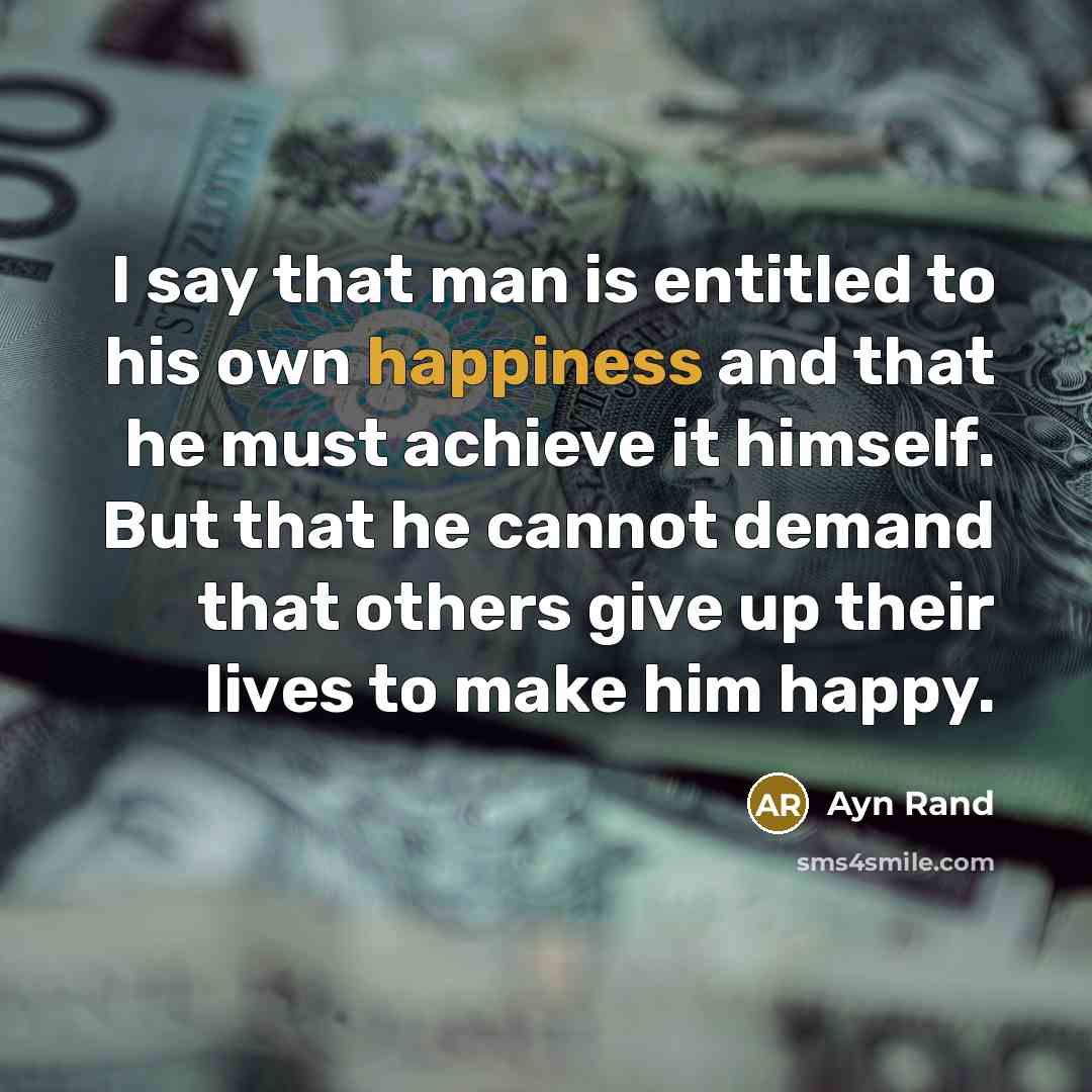 “I say that man is entitled to his own happiness…” quote by Ayn Rand