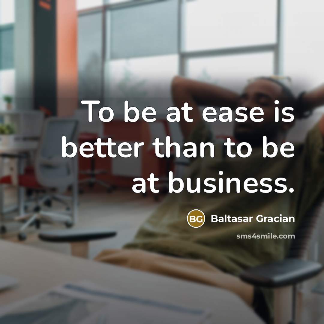 “To be at ease is better than to be at…” quote by Baltasar Gracian