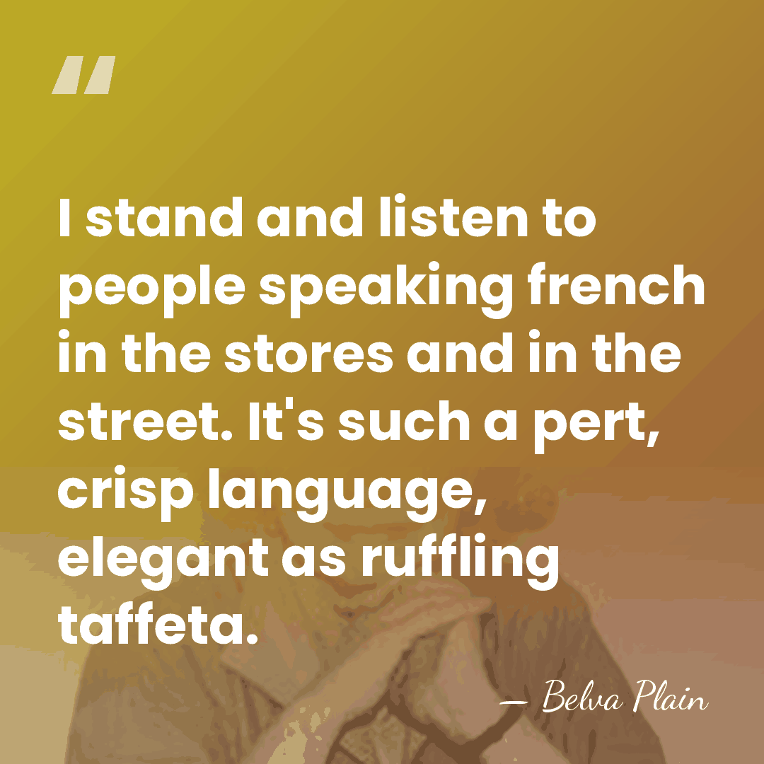 I stand and listen to people speaking french in the stores and&hellip; - Belva Plain
