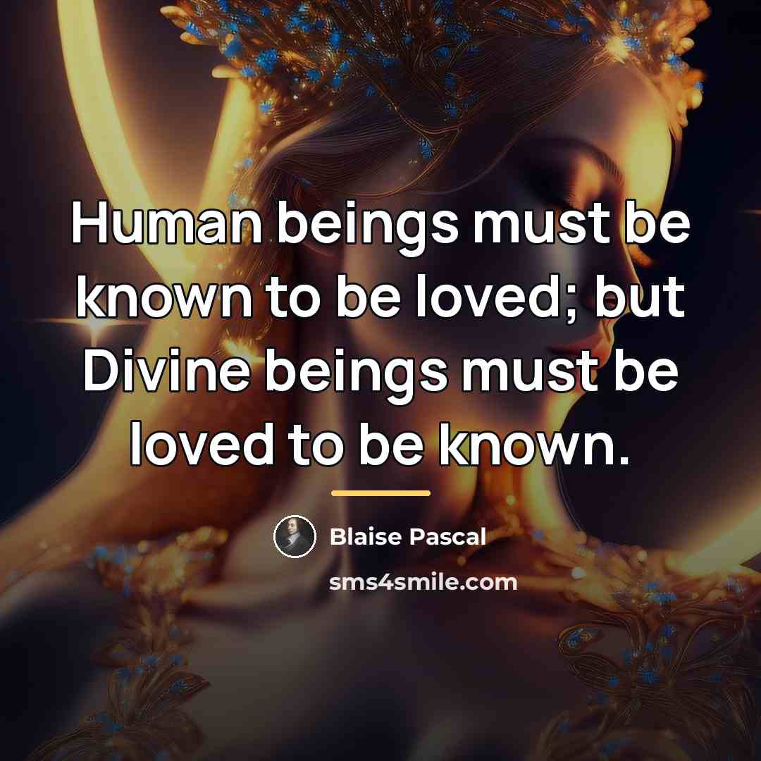 “Human beings must be known to be loved; but Divine…” quote by Blaise Pascal