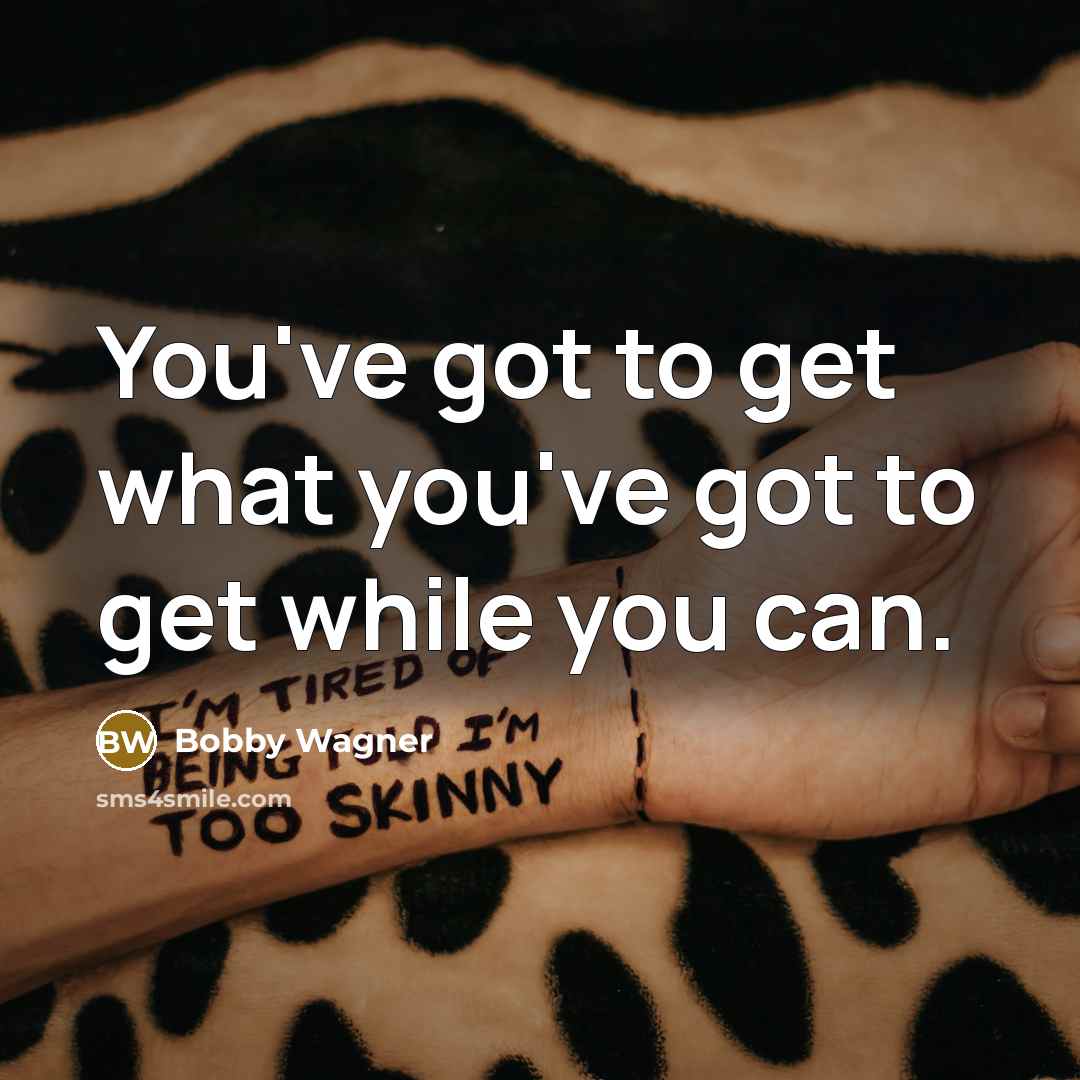 “You've got to get what you've got to get while…” quote by Bobby Wagner