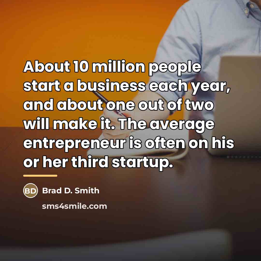 “About 10 million people start a business each year, and…” quote by Brad D. Smith