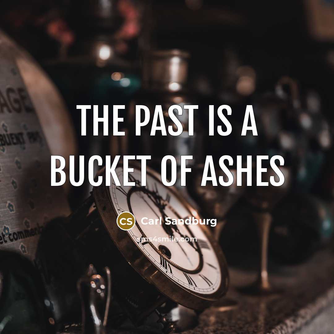 “The past is a bucket of ashes…” quote by Carl Sandburg