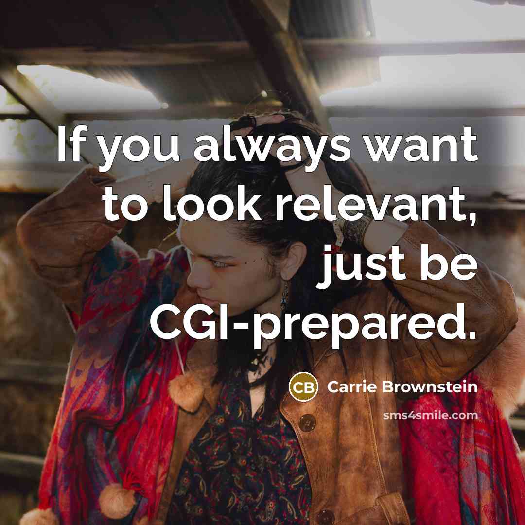 “If you always want to look relevant, just be CGI-prepared.…” quote by Carrie Brownstein