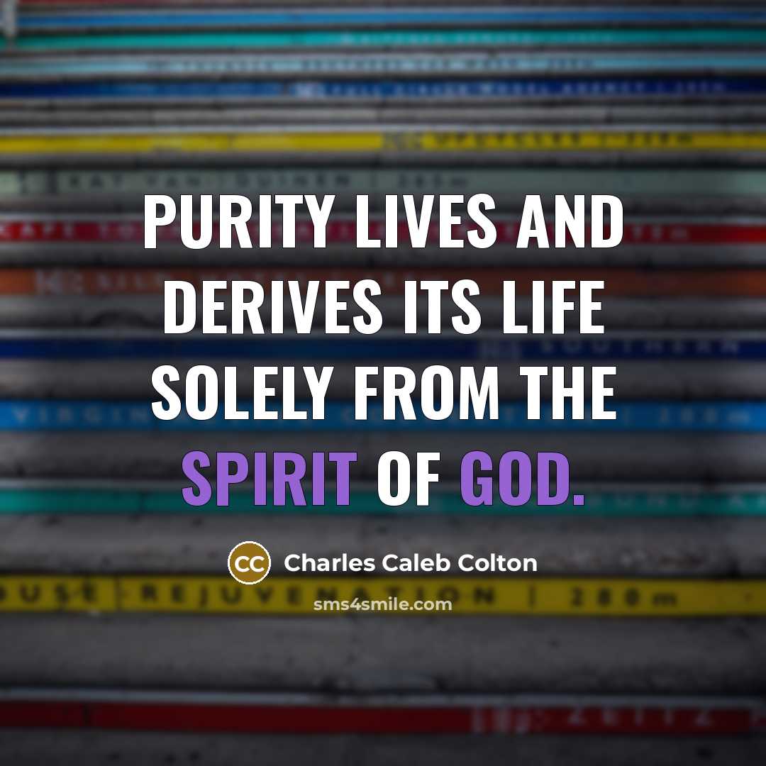 “Purity lives and derives its life solely from the Spirit…” quote by Charles Caleb Colton