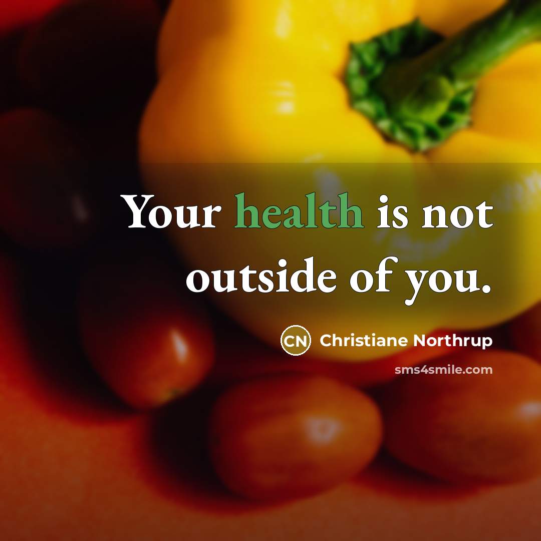 “Your health is not outside of you.…” quote by Christiane Northrup