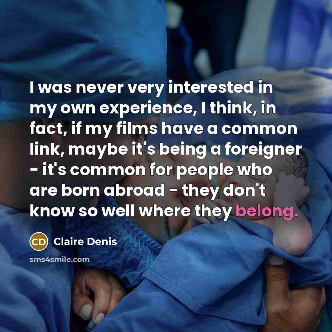“I was never very interested in my own experience, I…” quote by Claire Denis