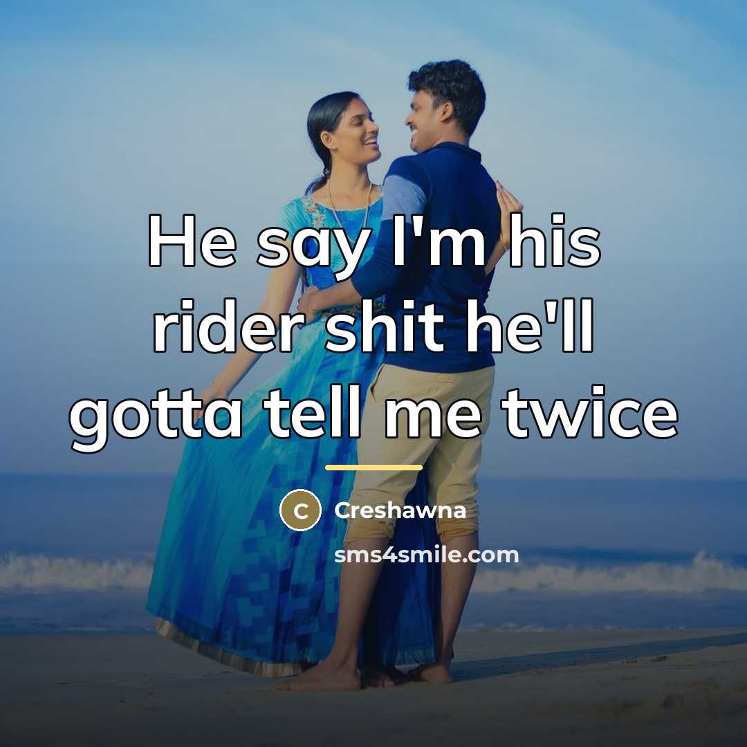 “He say I'm his rider shit he'll gotta tell me…” quote by Creshawna