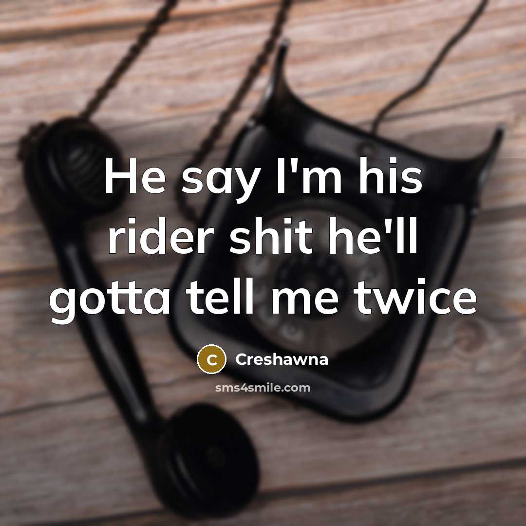 “He say I'm his rider shit he'll gotta tell me twice” quote by Creshawna
