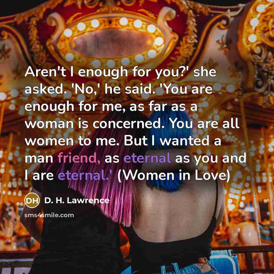 “Aren't I enough for you?' she asked. 'No,' he said.…” quote by D. H. Lawrence